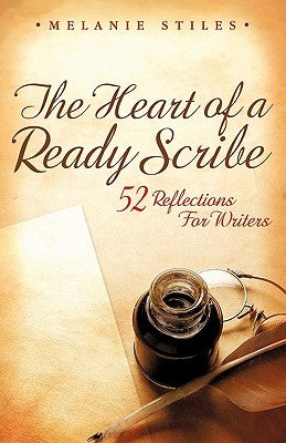 The Heart of a Ready Scribe: 52 Reflections for Writers by Stiles, Melanie