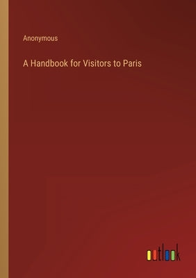 A Handbook for Visitors to Paris by Anonymous