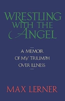 Wrestling with the Angel: A Memoir of My Triumph Over Illness by Lerner, Max