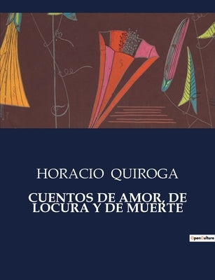 Cuentos de Amor, de Locura Y de Muerte by Quiroga, Horacio