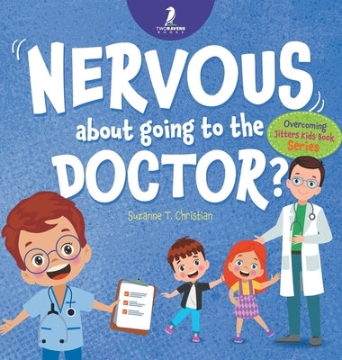 Nervous About Going To The Doctor: An Affirmation-Themed Children's Book To Help Kids (Ages 4-6) Overcome Medical Visit Jitters by Christian, Suzanne T.