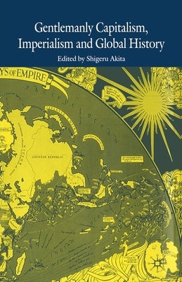 Gentlemanly Capitalism, Imperialism and Global History by Akita, S.