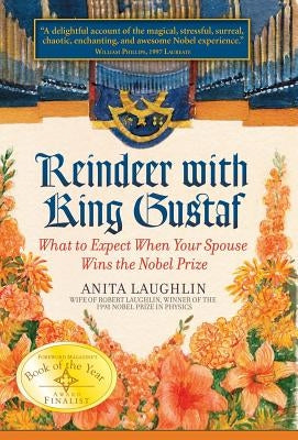 Reindeer with King Gustaf: What to Expect When Your Spouse Wins the Nobel Prize by Laughlin, Anita