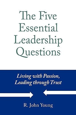 The Five Essential Leadership Questions by Young, R. John