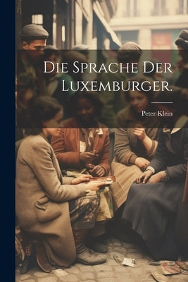 Die Sprache Der Luxemburger. by Klein, Peter