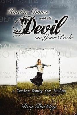 Hard to Dance with the Devil on Your Back: A Lenten Study for Adults by Buckley, Ray