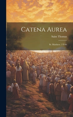 Catena Aurea: St. Matthew. 3 Vols by (Aquinas), Saint Thomas