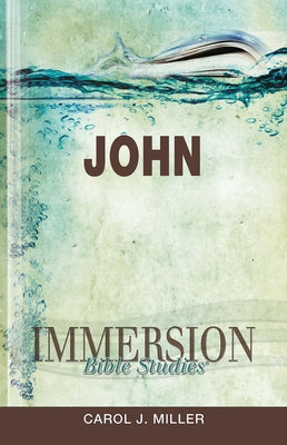 Immersion Bible Studies: John by Miller, Carol J.