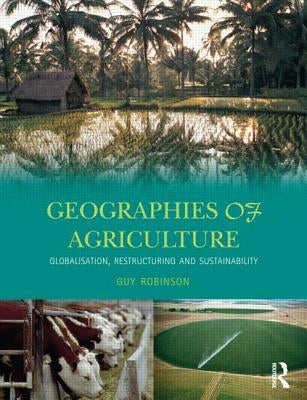 Geographies of Agriculture: Globalisation, Restructuring and Sustainability by Robinson, Guy