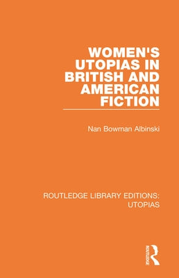 Women's Utopias in British and American Fiction by Albinski, Nan Bowman