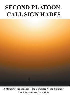 Second Platoon: Call Sign Hades: A Memoir of the Marines of the Combined Action Company by Bodrog, First Lieutenant Mark a.