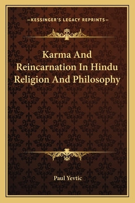 Karma And Reincarnation In Hindu Religion And Philosophy by Yevtic, Paul