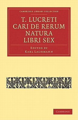 T. Lucreti Cari de Rerum Natura Libri Sex by Lucretius
