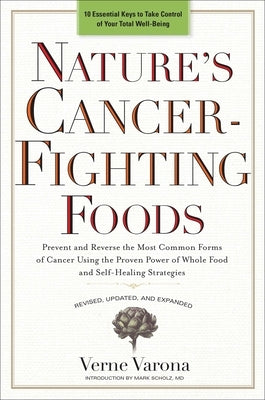 Nature's Cancer-Fighting Foods: Prevent and Reverse the Most Common Forms of Cancer Using the Proven Power of Whole Food and Self-Healing Strategies by Varona, Verne