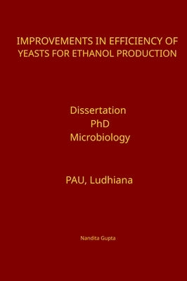 Improvements in Efficiency of Yeasts for Ethanol Production by Gupta, Nandita