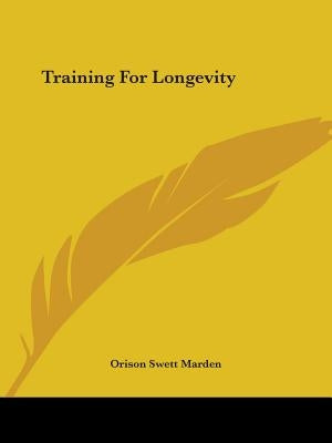 Training For Longevity by Marden, Orison Swett