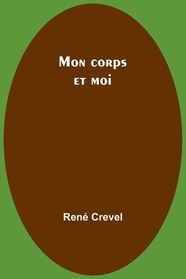 Mon corps et moi by Crevel, Ren&#195;&#169;