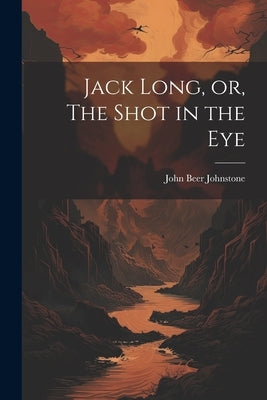 Jack Long, or, The Shot in the Eye by Johnstone, John Beer 1803-1891 [Fro