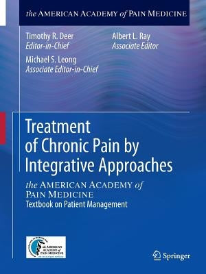 Treatment of Chronic Pain by Integrative Approaches: The American Academy of Pain Medicine Textbook on Patient Management by Deer, Timothy R.