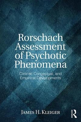 Rorschach Assessment of Psychotic Phenomena: Clinical, Conceptual, and Empirical Developments by Kleiger, James H.