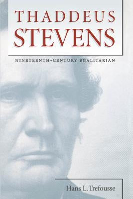 Thaddeus Stevens: Nineteenth-Century Egalitarian by Trefousse, Hans L.