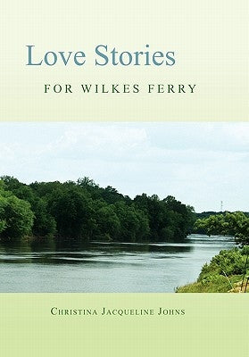 Love Stories for Wilkes' Ferry by Johns, Christina Jacqueline