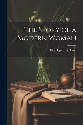 The Story of a Modern Woman by Dixon, Ella Hepworth