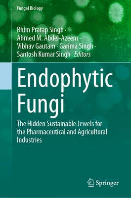 Endophytic Fungi: The Hidden Sustainable Jewels for the Pharmaceutical and Agricultural Industries by Singh, Bhim Pratap