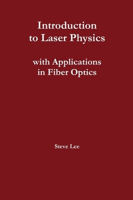 Introduction to Laser Physics with Applications in Fiber Optics by Lee, Steve