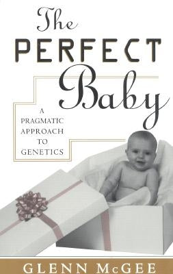 Perfect Baby: A Pragmatic Approach to Genetics by McGee, Glenn
