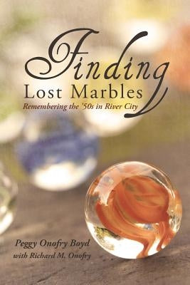 Finding Lost Marbles: Remembering the '50s in River City by Onofry, Richard