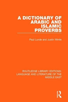 A Dictionary of Arabic and Islamic Proverbs by Lunde, Paul