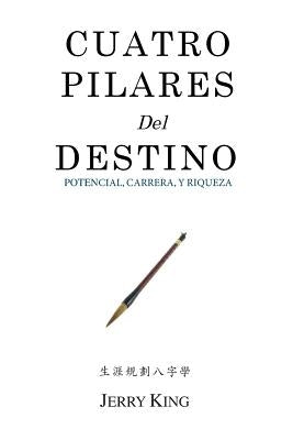Cuatro Pilares Del Destino: Potencial, Carrera, y Riqueza by King, Jerry George