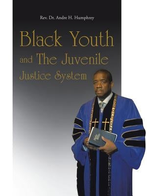 Black Youth and the Juvenile Justice System by Humphrey, Andre H.