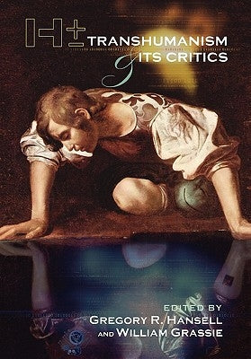 H+/-: Transhumanism and Its Critics by Gregory R. Hansell and William Grassie