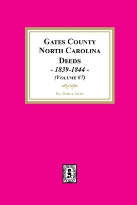 Gates County, North Carolina Deeds, 1839-1844. (Volume #7) by Taylor, Mona a.