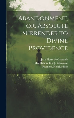Abandonment, or, Absolute Surrender to Divine Providence by Caussade, Jean Pierre De