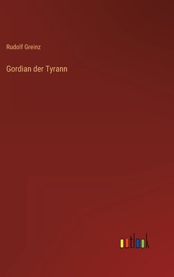 Gordian der Tyrann by Greinz, Rudolf