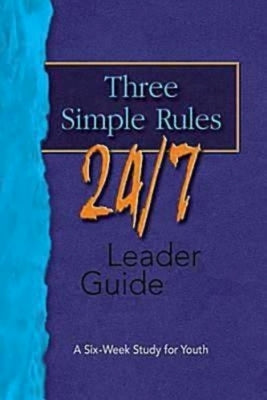 Three Simple Rules 24/7 Leader Guide: A Six-Week Study for Youth by Job, Rueben