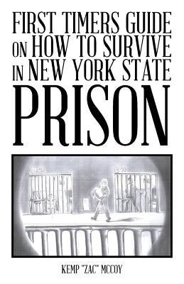 First Timers Guide on How to Survive in New York State Prison by Kemp Zac McCoy