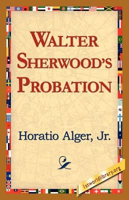 Walter Sherwood's Probation by Alger, Horatio, Jr.