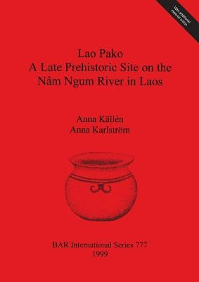 Lao Pako: A Late Prehistoric Site on the Nâm Ngum River in Laos by KÃ¤llÃ©n, Anna
