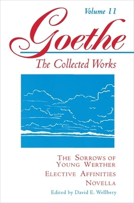 Goethe, Volume 11: The Sorrows of Young Werther--Elective Affinities--Novella by Von Goethe, Johann Wolfgang