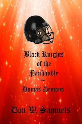 Black Knights of the Panhandle: Dumas Demons by Samuels, Don W.