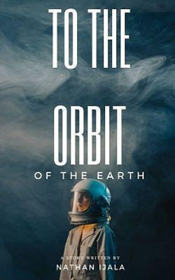 To The Orbit Of The Earth by Ijala, Nathan