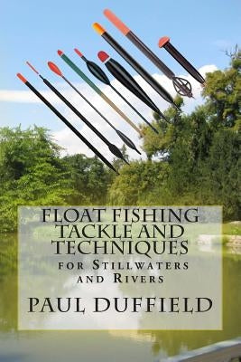 Float Fishing Tackle and Techniques for Stillwaters and Rivers by Duffield, Paul