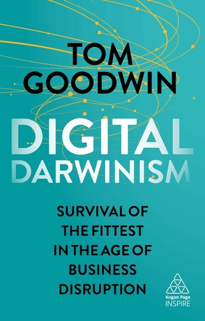 Digital Darwinism: Survival of the Fittest in the Age of Business Disruption by Goodwin, Tom