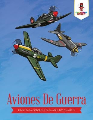 Aviones De Guerra: Libro Para Colorear Para Adultos Mayores by Coloring Bandit