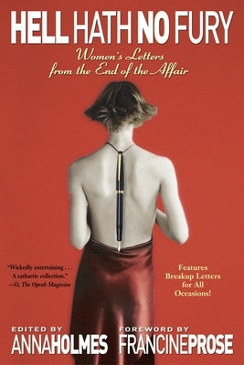 Hell Hath No Fury: Women's Letters from the End of the Affair by Holmes, Anna