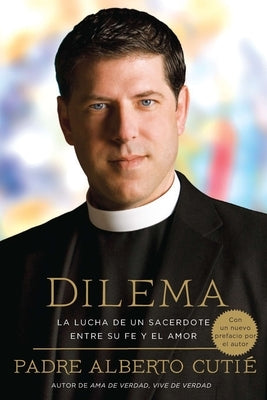Dilema (Spanish Edition): La Lucha De Un Sacerdote Entre Su Fe y el Amor by Cutie, Padre Alberto